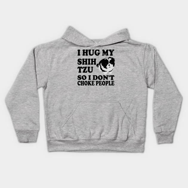 I Hug My Shih Tzu So I Don't Choke People Kids Hoodie by Yesteeyear